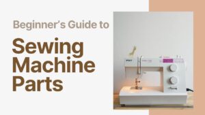 Sewing Machines Parts and Accessories : A beginner’s guide