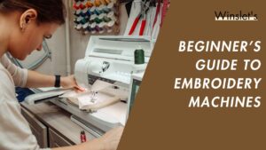 A Beginner’s Guide to Embroidery Machines