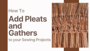 A Guide to Adding Pleats and Gathers to Your Sewing Projects